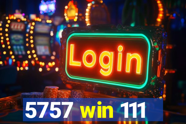 5757 win 111